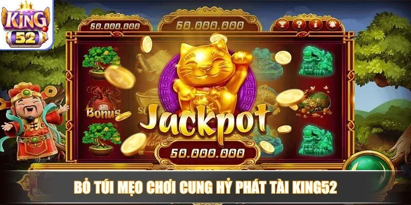 Bỏ túi mẹo chơi cung hỷ phát tài King52 rinh thưởng lớn Bỏ túi mẹo chơi cung hỷ phát tài King52 rinh thưởng lớn