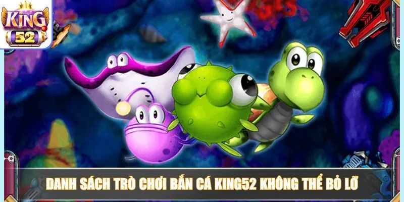 Khám phá danh sách game Bắn Cá King52 không thể bỏ lỡ
