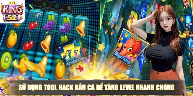Sử dụng tool hack bắn cá để tăng level nhanh chóng